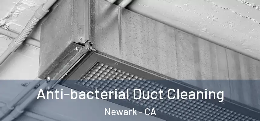 Anti-bacterial Duct Cleaning Newark - CA