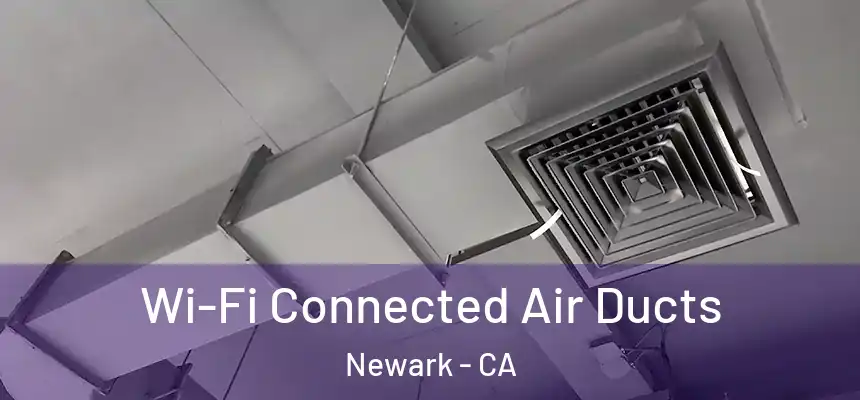 Wi-Fi Connected Air Ducts Newark - CA